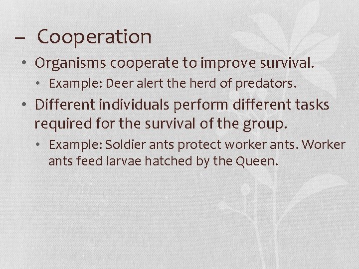 – Cooperation • Organisms cooperate to improve survival. • Example: Deer alert the herd