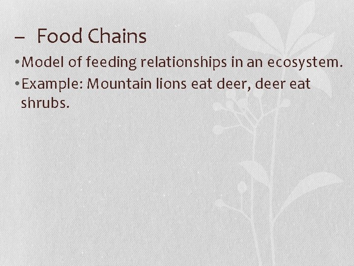 – Food Chains • Model of feeding relationships in an ecosystem. • Example: Mountain