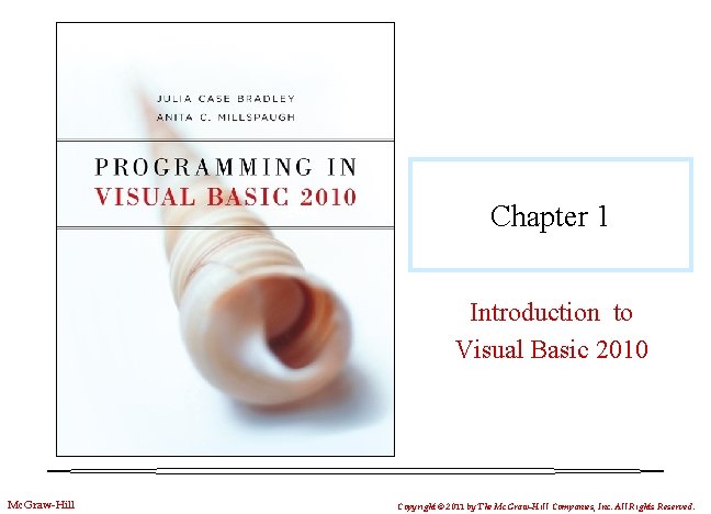 Chapter 1 Introduction to Visual Basic 2010 Mc. Graw-Hill Copyright © 2011 by The