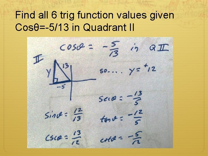 Find all 6 trig function values given Cosθ=-5/13 in Quadrant II 