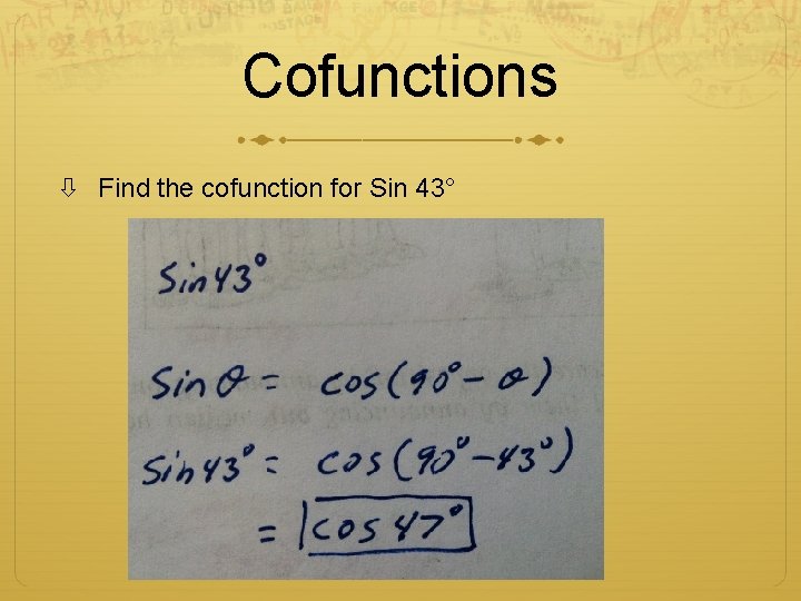 Cofunctions Find the cofunction for Sin 43° 