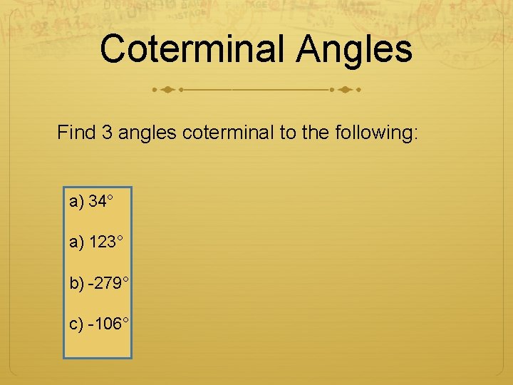 Coterminal Angles Find 3 angles coterminal to the following: a) 34° a) 123° b)