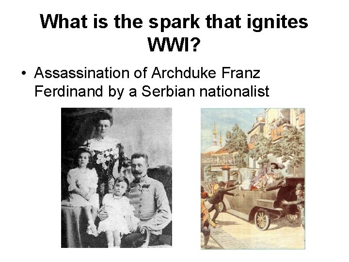 What is the spark that ignites WWI? • Assassination of Archduke Franz Ferdinand by