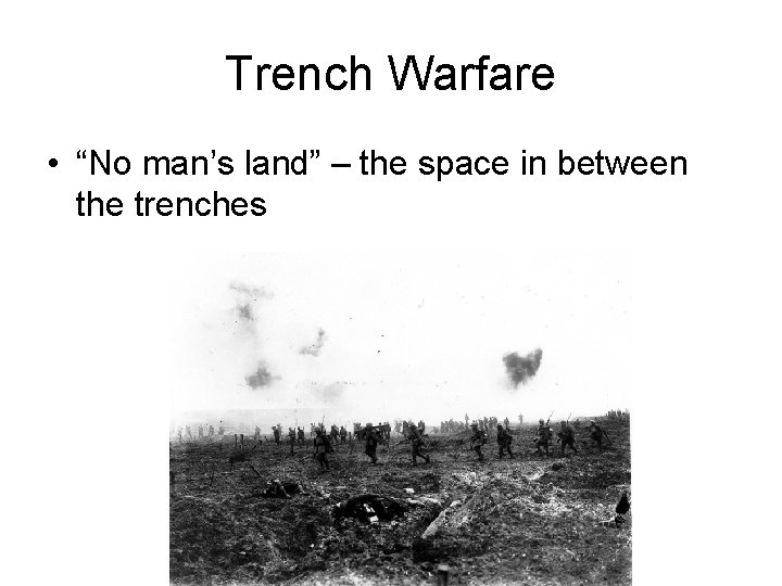 Trench Warfare • “No man’s land” – the space in between the trenches 