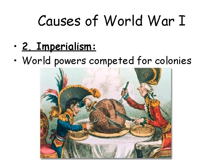 Causes of World War I • 2. Imperialism: • World powers competed for colonies