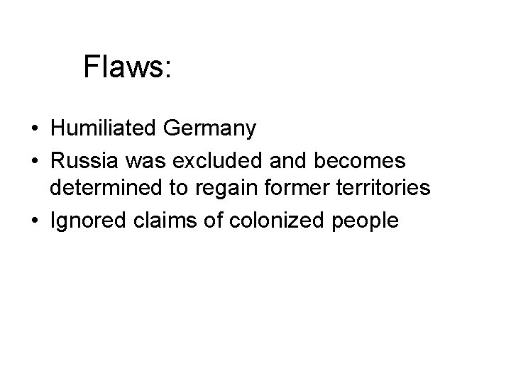 Flaws: • Humiliated Germany • Russia was excluded and becomes determined to regain former