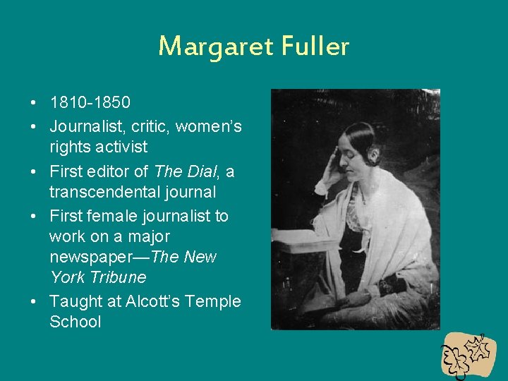 Margaret Fuller • 1810 -1850 • Journalist, critic, women’s rights activist • First editor