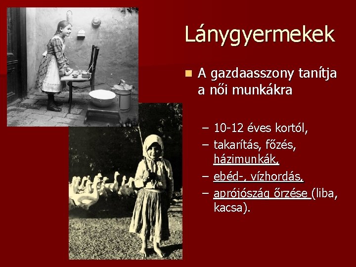 Lánygyermekek n A gazdaasszony tanítja a női munkákra – 10 -12 éves kortól, –