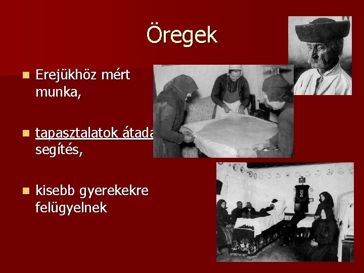 Öregek n Erejükhöz mért munka, n tapasztalatok átadása, segítés, n kisebb gyerekekre felügyelnek 