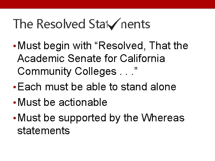 The Resolved Statements • Must begin with “Resolved, That the Academic Senate for California