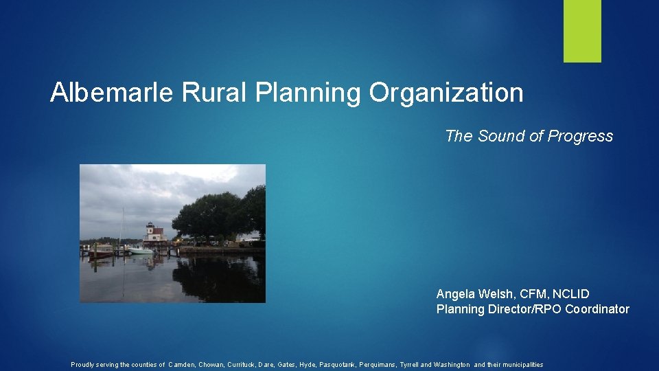 Albemarle Rural Planning Organization The Sound of Progress Angela Welsh, CFM, NCLID Planning Director/RPO