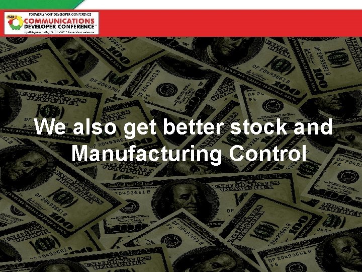 We also get better stock and Manufacturing Control 15 