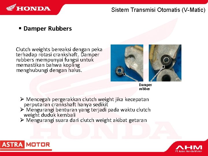 Sistem Transmisi Otomatis (V-Matic) § Damper Rubbers Clutch weights bereaksi dengan peka terhadap rotasi