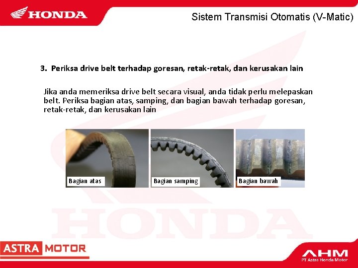 Sistem Transmisi Otomatis (V-Matic) 3. Periksa drive belt terhadap goresan, retak-retak, dan kerusakan lain