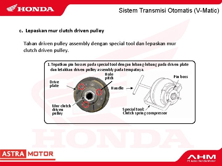 Sistem Transmisi Otomatis (V-Matic) c. Lepaskan mur clutch driven pulley Tahan driven pulley assembly