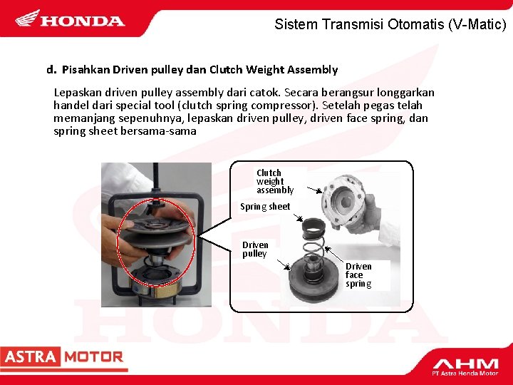 Sistem Transmisi Otomatis (V-Matic) d. Pisahkan Driven pulley dan Clutch Weight Assembly Lepaskan driven