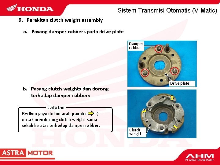 Sistem Transmisi Otomatis (V-Matic) 9. Perakitan clutch weight assembly a. Pasang damper rubbers pada