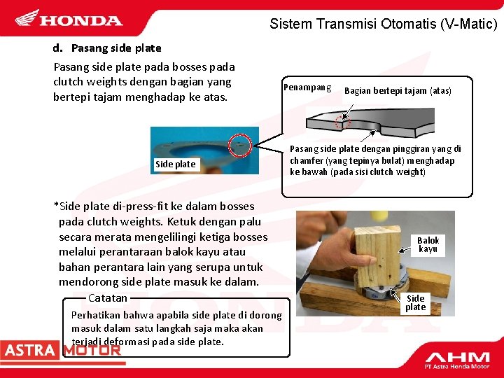 Sistem Transmisi Otomatis (V-Matic) d. Pasang side plate pada bosses pada clutch weights dengan