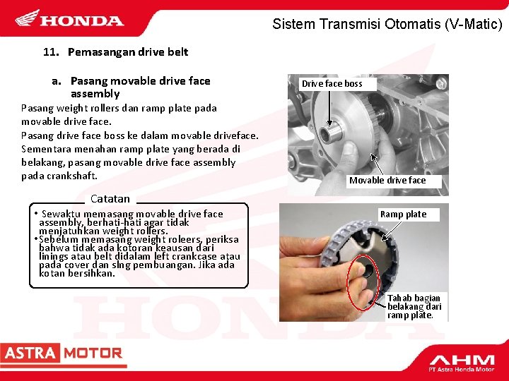 Sistem Transmisi Otomatis (V-Matic) 11. Pemasangan drive belt a. Pasang movable drive face assembly