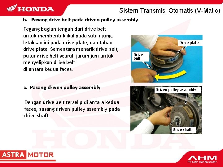 Sistem Transmisi Otomatis (V-Matic) b. Pasang drive belt pada driven pulley assembly Pegang bagian