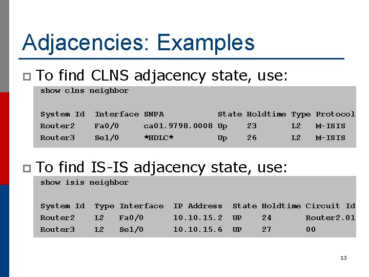 Adjacencies: Examples p To find CLNS adjacency state, use: show clns neighbor System Id