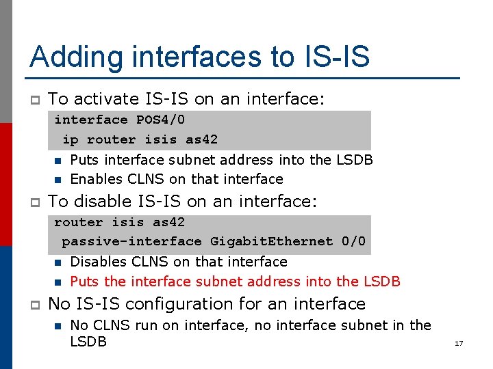 Adding interfaces to IS-IS p To activate IS-IS on an interface: interface POS 4/0
