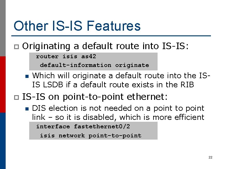 Other IS-IS Features p Originating a default route into IS-IS: router isis as 42