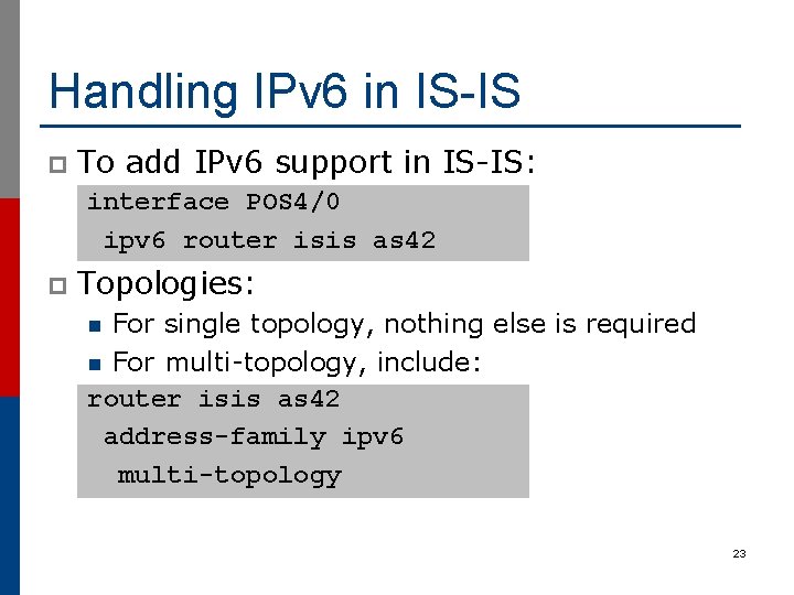 Handling IPv 6 in IS-IS p To add IPv 6 support in IS-IS: interface