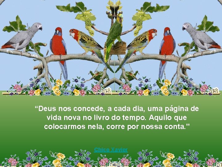 “Deus nos concede, a cada dia, uma página de vida nova no livro do