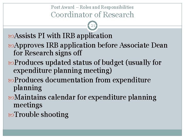 Post Award – Roles and Responsibilities Coordinator of Research 21 Assists PI with IRB