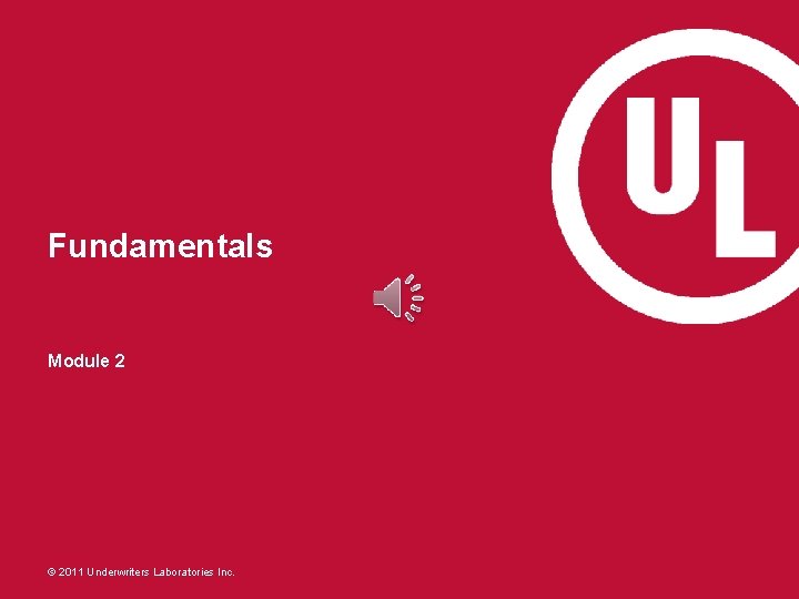 Fundamentals Module 2 © 2011 Underwriters Laboratories Inc. 