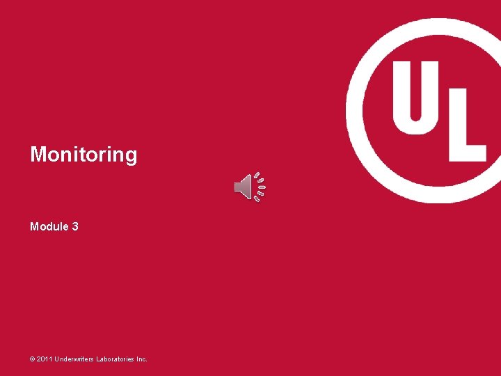 Monitoring Module 3 © 2011 Underwriters Laboratories Inc. 
