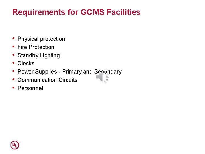 Requirements for GCMS Facilities • • Physical protection Fire Protection Standby Lighting Clocks Power