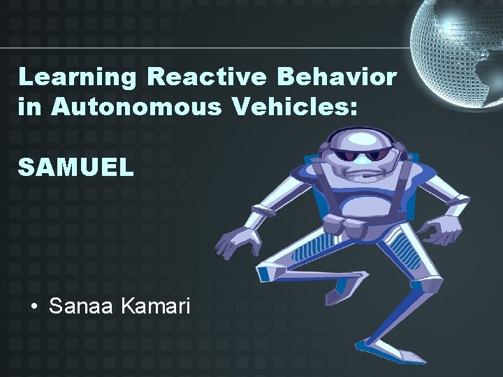Learning Reactive Behavior in Autonomous Vehicles: SAMUEL • Sanaa Kamari 