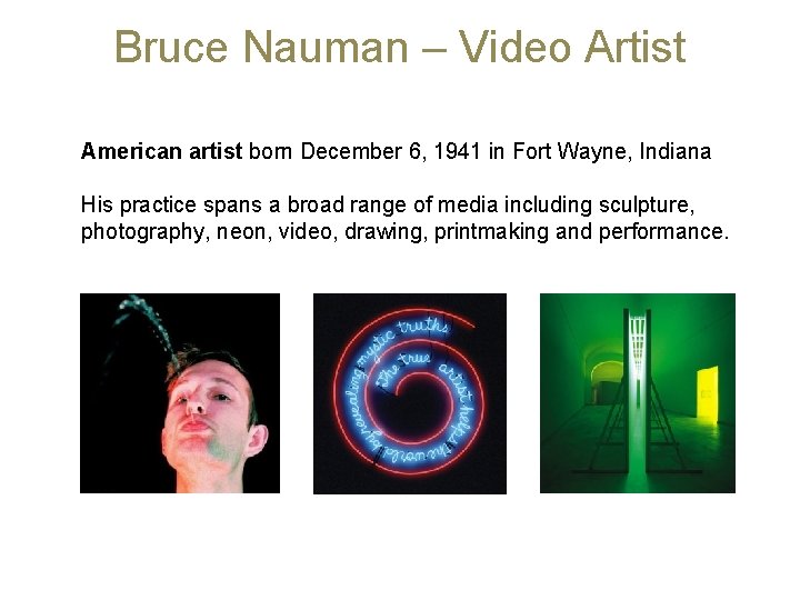 Bruce Nauman – Video Artist American artist born December 6, 1941 in Fort Wayne,