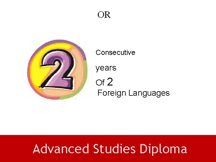 OR Consecutive years Of 2 Foreign Languages Advanced Studies Diploma 
