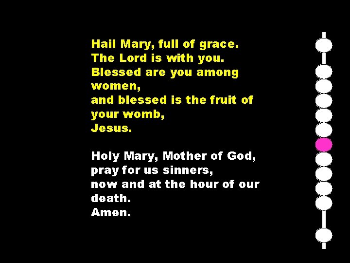 Hail Mary, full of grace. The Lord is with you. Blessed are you among