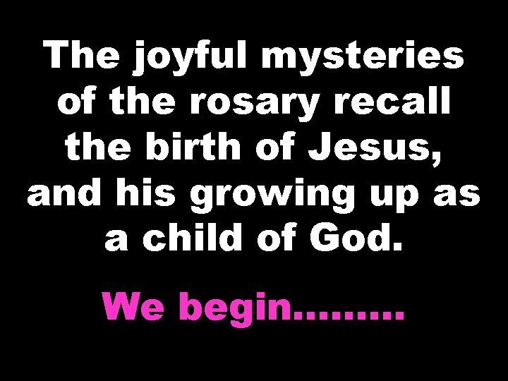 The joyful mysteries of the rosary recall the birth of Jesus, and his growing