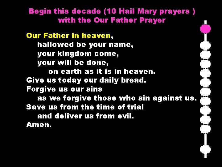 Begin this decade (10 Hail Mary prayers ) with the Our Father Prayer Our