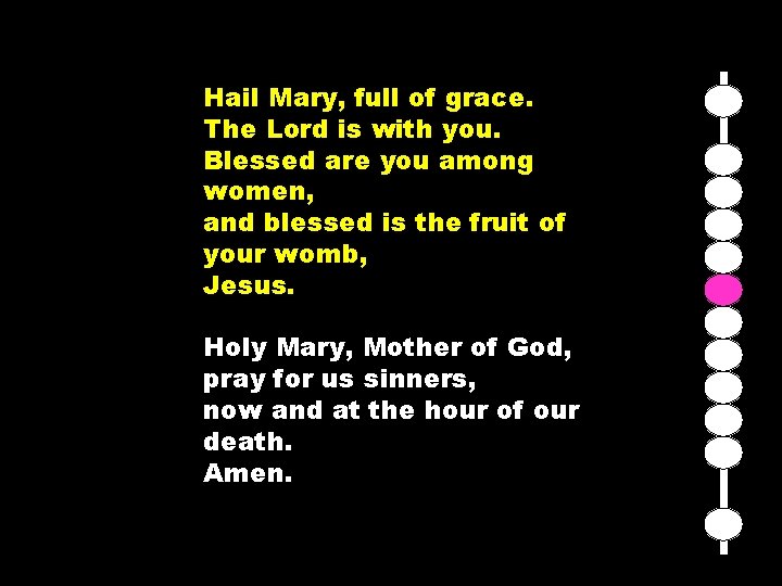 Hail Mary, full of grace. The Lord is with you. Blessed are you among