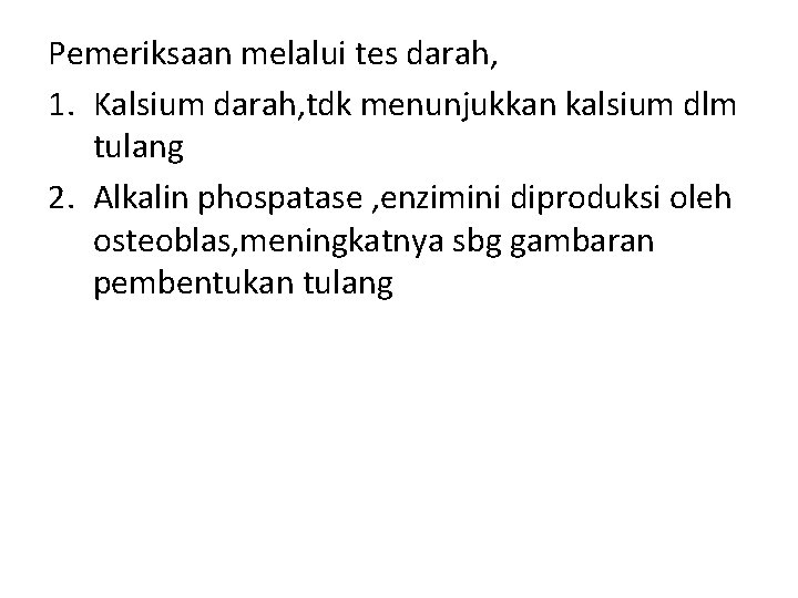 Pemeriksaan melalui tes darah, 1. Kalsium darah, tdk menunjukkan kalsium dlm tulang 2. Alkalin