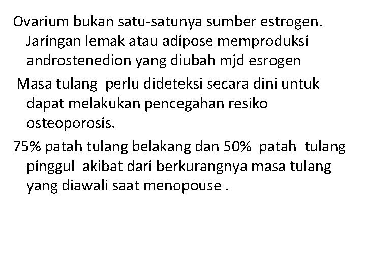 Ovarium bukan satu-satunya sumber estrogen. Jaringan lemak atau adipose memproduksi androstenedion yang diubah mjd