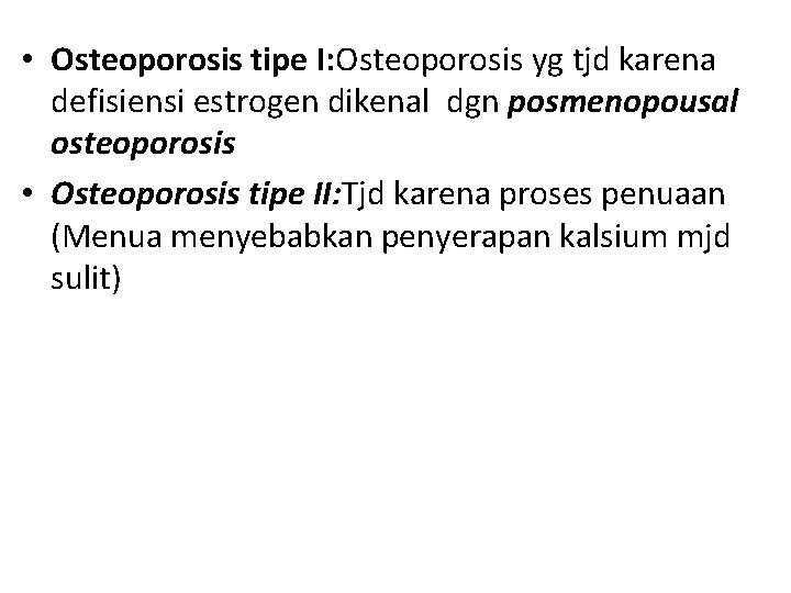  • Osteoporosis tipe I: Osteoporosis yg tjd karena defisiensi estrogen dikenal dgn posmenopousal