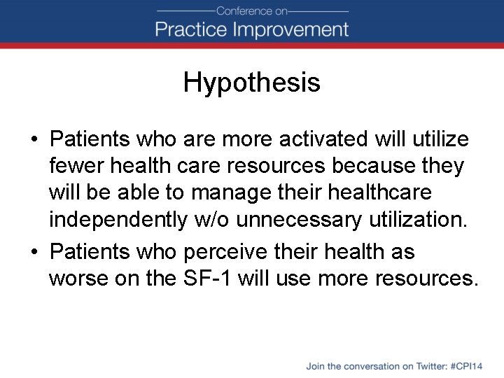 Hypothesis • Patients who are more activated will utilize fewer health care resources because