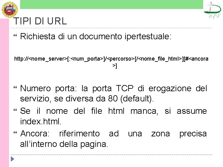 TIPI DI URL Richiesta di un documento ipertestuale: http: //<nome_server>[: <num_porta>]/<percorso>[/<nome_file_html>][#<ancora >] Numero porta: