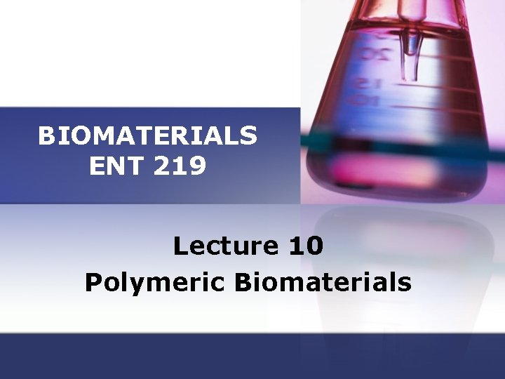 BIOMATERIALS ENT 219 Lecture 10 Polymeric Biomaterials 