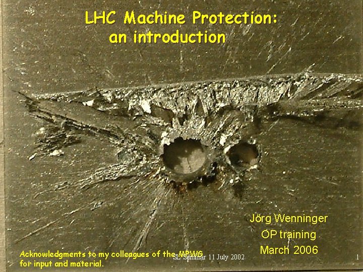 LHC Machine Protection: an introduction Acknowledgments to my colleagues of the. SLMPWG Seminar 11