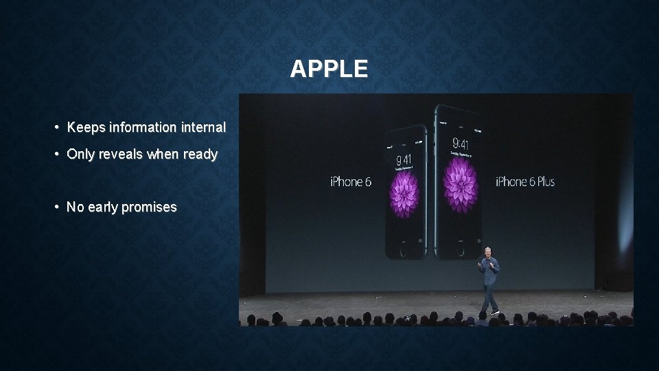 APPLE • Keeps information internal • Only reveals when ready • No early promises