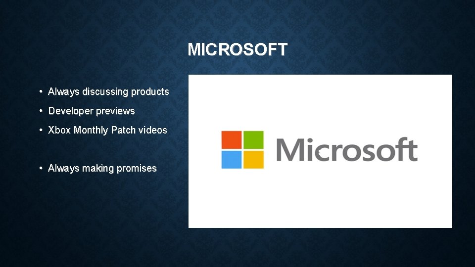 MICROSOFT • Always discussing products • Developer previews • Xbox Monthly Patch videos s