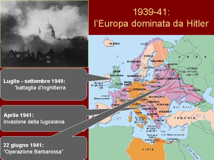 1939 -41: l’Europa dominata da Hitler Luglio - settembre 1940: “battaglia d’Inghilterra Aprile 1941: